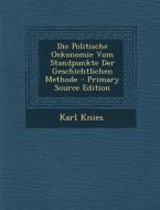 Die Politische Oekonomie Vom Standpunkte Der Geschichtlichen Methode - Primary Source Edition di Karl Knies edito da Nabu Press