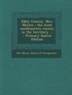 Eddy County, New Mexico: The Most Southeastern County in the Territory ... edito da Nabu Press