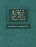 Well-Drilling Machinery and Tools, No. 21: Section a of Price List - Primary Source Edition di Pittsburg Oil Well Supply Co edito da Nabu Press