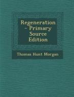 Regeneration - Primary Source Edition di Thomas Hunt Morgan edito da Nabu Press