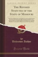 The Revised Statutes Of The State Of Missouri di Unknown Author edito da Forgotten Books
