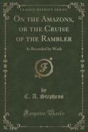 On The Amazons, Or The Cruise Of The Rambler di C a Stephens edito da Forgotten Books