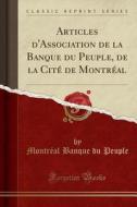 Articles D'association De La Banque Du Peuple, De La Cite De Montreal (classic Reprint) di Montreal Banque Du Peuple edito da Forgotten Books