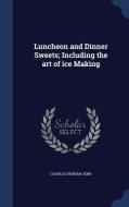 Luncheon And Dinner Sweets; Including The Art Of Ice Making di Charles Herman Senn edito da Sagwan Press