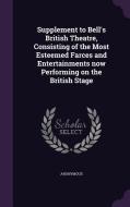 Supplement To Bell's British Theatre, Consisting Of The Most Esteemed Farces And Entertainments Now Performing On The British Stage di Anonymous edito da Palala Press