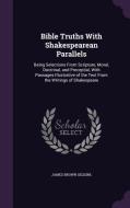 Bible Truths With Shakespearean Parallels di James Brown Selkirk edito da Palala Press