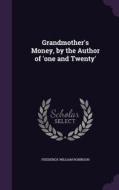 Grandmother's Money, By The Author Of 'one And Twenty' di Frederick William Robinson edito da Palala Press