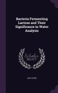 Bacteria Fermenting Lactose And Their Significance In Water Analysis di Max Levine edito da Palala Press