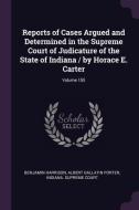 Reports of Cases Argued and Determined in the Supreme Court of Judicature of the State of Indiana / By Horace E. Carter; di Benjamin Harrison, Albert Gallatin Porter edito da CHIZINE PUBN