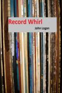 Record Whirl di John Logan edito da Lulu.com
