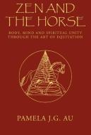 Zen and the Horse di Pamela J. G. Au edito da Xlibris