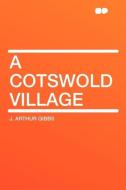 A Cotswold Village di J. Arthur Gibbs edito da HardPress Publishing