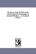 The Powers of the World to Come: And the Church's Stewardship, as Invested with Them. ... by George B. Cheever. di George Barrell Cheever edito da UNIV OF MICHIGAN PR
