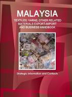 Malaysia TEXTILES, YARNS, OTHER RELATED MATERIALS EXPORT-IMPORT & BUSINESS HANDBOOK - Strategic Information and Contacts di Inc Ibp edito da INTL BUSINESS PUBN