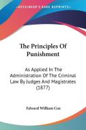 The Principles of Punishment: As Applied in the Administration of the Criminal Law by Judges and Magistrates (1877) di Edward William Cox edito da Kessinger Publishing