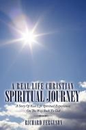 A Real Life Christian Spiritual Journey di Richard Ferguson edito da AuthorHouse