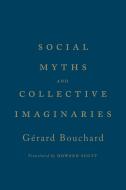Social Myths and Collective Imaginaries di Gerard Bouchard edito da University of Toronto Press