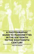 A Photographic Guide to Marionettes in the Sixteenth to the Eighteenth Century di Max Von Boehn edito da Rowlands Press