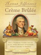 Thomas Jefferson's Creme Brulee: How a Founding Father and His Slave James Hemings Introduced French Cuisine to America di Thomas J. Craughwell edito da Tantor Audio