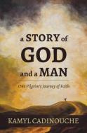 A Story of God and a Man: One Pilgrim's Journey of Faith di Kamyl Cadinouche edito da GUARDIAN BOOKS