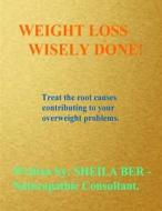Weight Loss Wisely Done! di Sheila Ber edito da Createspace