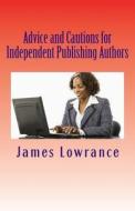 Advice and Cautions for Independent Publishing Authors: The Compiled Publishing-Subject Books of Jim Lowrance di James M. Lowrance edito da Createspace
