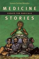 Medicine Stories: Essays for Radicals di Aurora Levins Morales edito da DUKE UNIV PR