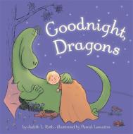 Goodnight, Dragons [Padded Board Book] di Judith Roth edito da Disney-Hyperion