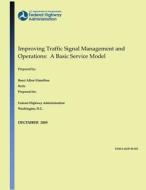 Improving Traffic Signal Management and Operations: A Basic Service Model di U. S. De Federal Highway Administration, Richard W. Denney Jr edito da Createspace