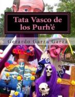 Tata Vasco de Los Purh'e: Dramaturgia Para Teatro Multidisciplinario di Gerardo Garza Garza edito da Createspace