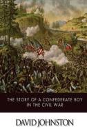 The Story of a Confederate Boy in the Civil War di David Johnston edito da Createspace