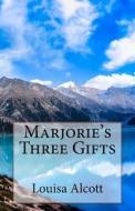 Marjorie's Three Gifts di Louisa May Alcott edito da Createspace