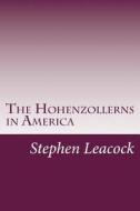 The Hohenzollerns in America di Stephen Leacock edito da Createspace