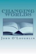 Changing Worlds di John James O'Loughlin edito da Createspace