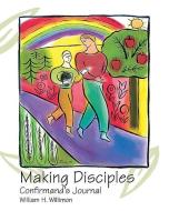 Making Disciples: Confirmand's Journal di William H. Willimon edito da ABINGDON PR