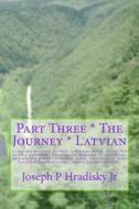 Part Three * the Journey * Latvian di Joseph P. Hradisky edito da Createspace