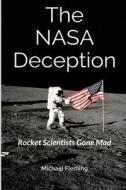 The NASA Deception: Rocket Scientists Gone Mad di Michael Fleming edito da Createspace