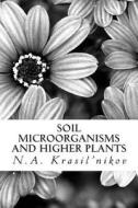 Soil Microorganisms and Higher Plants: The Classic Text on Living Soils di N. a. Krasil'nikov edito da Createspace
