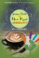 Science Chats with Uncle Reggie 与曾叔叔闲聊科学: Coffee with Uncle Regg di Reginald Tsang edito da XULON PR