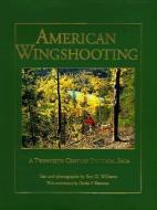American Wingshooting: A 20th Century Pictorial Saga di Ben O. Williams edito da OUTLOOK PUB