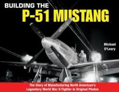 Building the P-51 Mustang di Michael O'Leary edito da Specialty Press