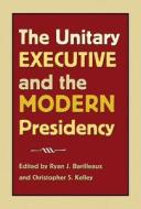 The Unitary Executive and the Modern Presidency edito da TEXAS A & M UNIV PR
