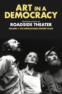 Art in a Democracy: Selected Plays of Roadside Theater, Volume 1: The Appalachian History Plays, 1975-1989 di Roadside Theater edito da NEW VILLAGE PR