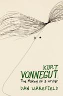 Kurt Vonnegut: The Making of a Writer di Dan Wakefield edito da TRIANGLE SQUARE