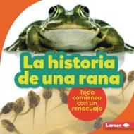 La Historia de Una Rana (the Story of a Frog): Todo Comienza Con Un Renacuajo (It Starts with a Tadpole) di Shannon Zemlicka edito da EDICIONES LERNER