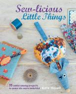 Sew-licious Little Things di Kate Haxell edito da CICO Books