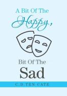 A Bit of the Happy, Bit of the Sad di C. D. Ten Cate edito da XLIBRIS US