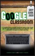 GOOGLE CLASSROOM 2020 EASY GUIDE di Hannah Smith, Nancy Fisher edito da Charlie Creative Lab