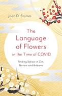 The Language of Flowers in the Time of Covid: Finding Solace in Zen, Nature and Ikebana di Joan D. Stamm edito da MANTRA BOOKS