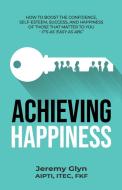 Achieving Happiness di Jeremy Glyn edito da Pathfinders